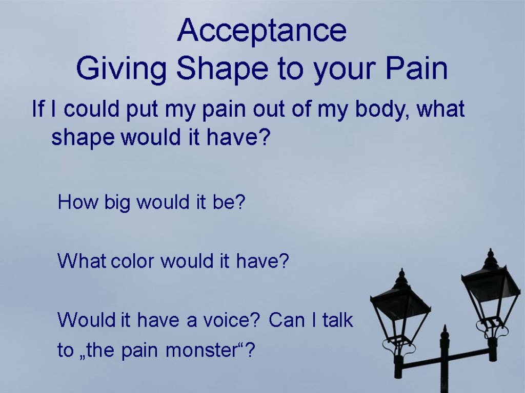 Acceptance Giving Shape to your Pain If I could put my pain out of